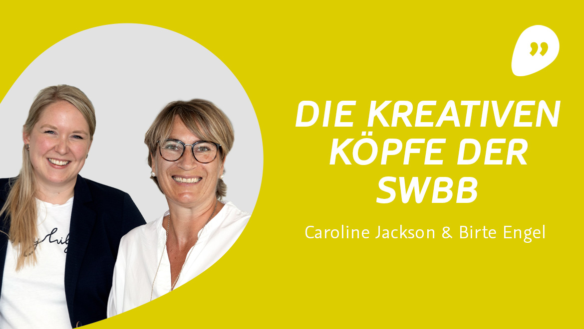 Bild von zwei lächelnden Frauen. Beschriftung auf gelbem Hintergrund: "Die kreativen Köpfe der SWBB. Caroline Jackson & Birte Engel"